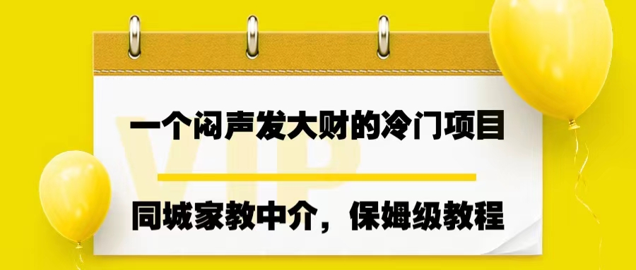 一个闷声发大财的冷门项目，同城家教中介，操作简单，一个月变现7000+-纵横项目网