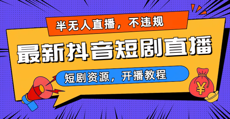 最新抖音短剧半无人直播，不违规日入500+-纵横项目网