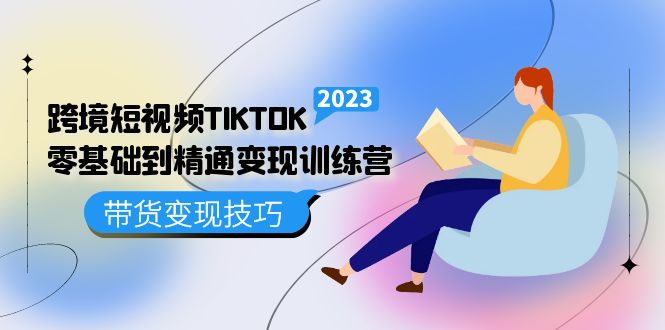 跨境·短视频TIKTOK零基础到精通变现训练营 短视频·独立站·带货变现技巧-纵横项目网