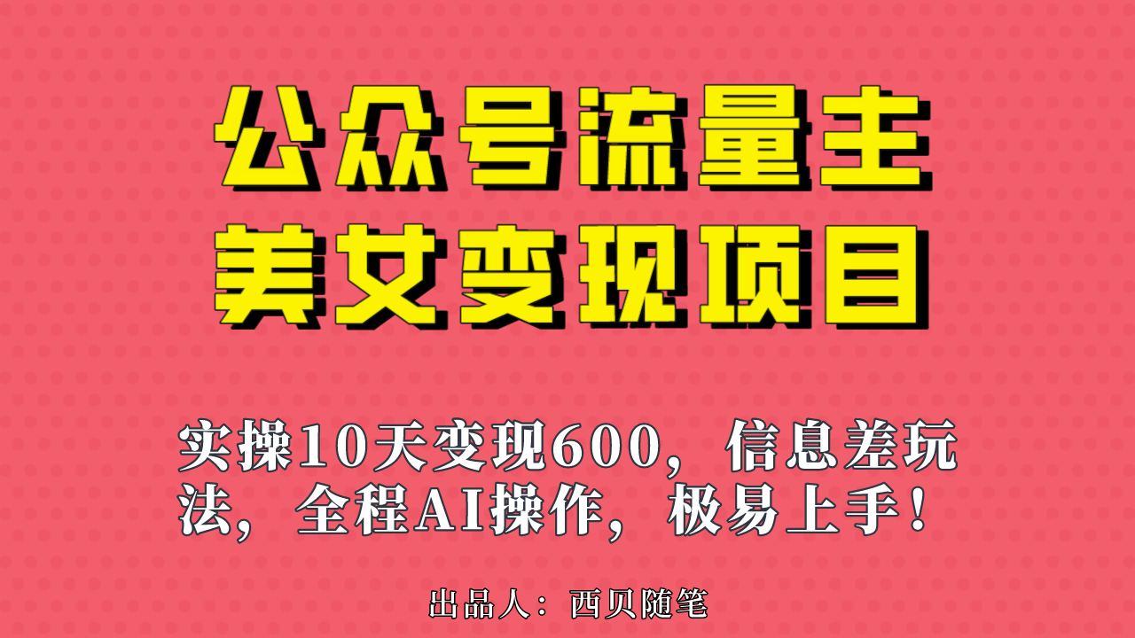 公众号流量主美女变现项目，实操10天变现600+，一个小副业利用AI无脑搬…-纵横项目网