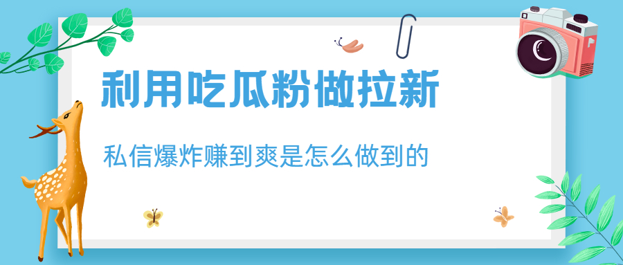 利用吃瓜粉做拉新，私信爆炸日入1000+赚到爽是怎么做到的-纵横项目网