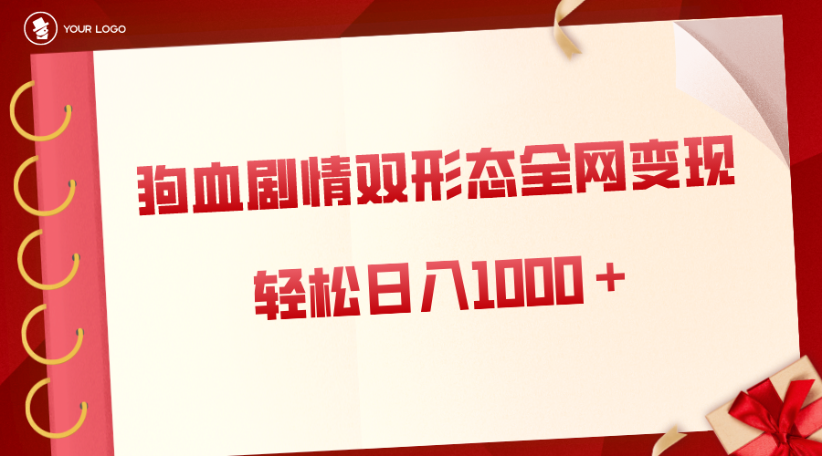 狗血剧情多渠道变现，双形态全网布局，轻松日入1000＋，保姆级项目拆解-纵横项目网