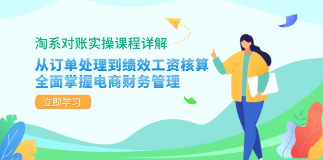 （12933期）淘系对账实操课程详解：从订单处理到绩效工资核算，全面掌握电商财务管理-纵横项目网