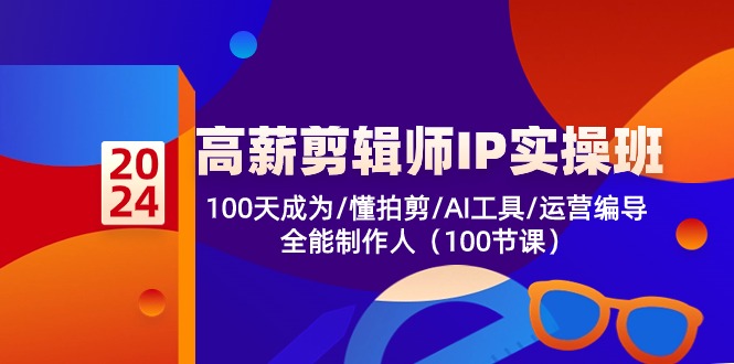 （10783期）高薪-剪辑师IP实操班-第2期，100天成为懂拍剪/AI工具/运营编导/全能制作人-纵横项目网