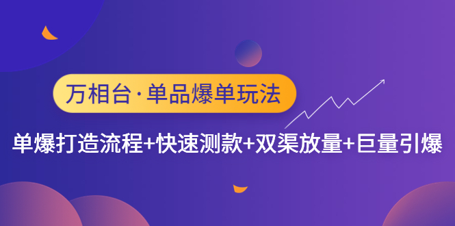 万相台·单品爆单玩法，单爆打造流程+快速测款+双渠放量+巨量引爆-纵横项目网