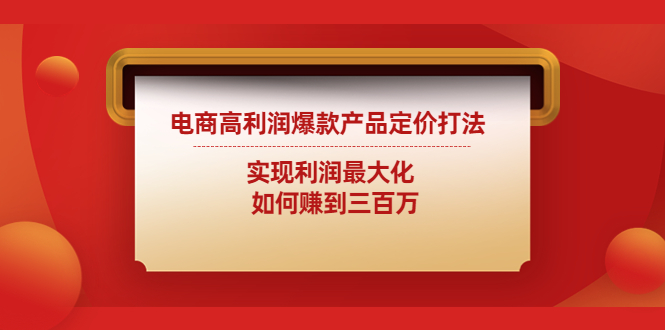 电商高利润爆款产品定价打法：实现利润最大化 如何赚到三百万-纵横项目网