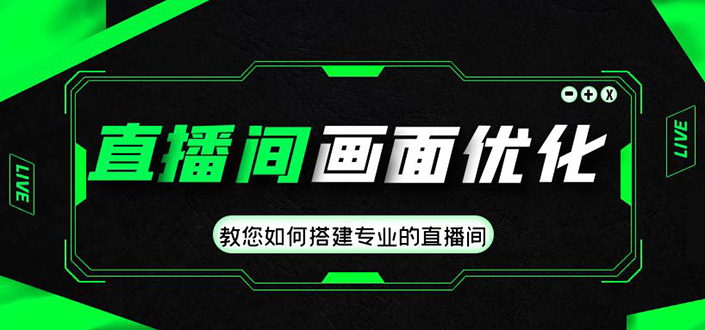 直播间画面优化教程，教您如何搭建专业的直播间-价值399元-纵横项目网