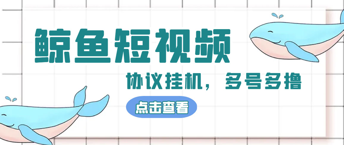 单号300+鲸鱼短视频协议全网首发 多号无限做号独家项目打金(多号协议+教程)-纵横项目网