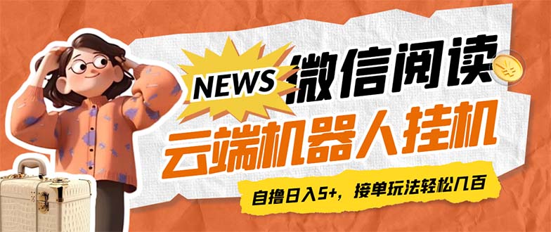 最新微信阅读多平台云端挂机全自动脚本，单号利润5+，接单玩法日入500+…-纵横项目网