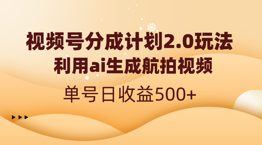 视频号分成计划2.0，利用ai生成航拍视频，单号日收益500+-纵横项目网