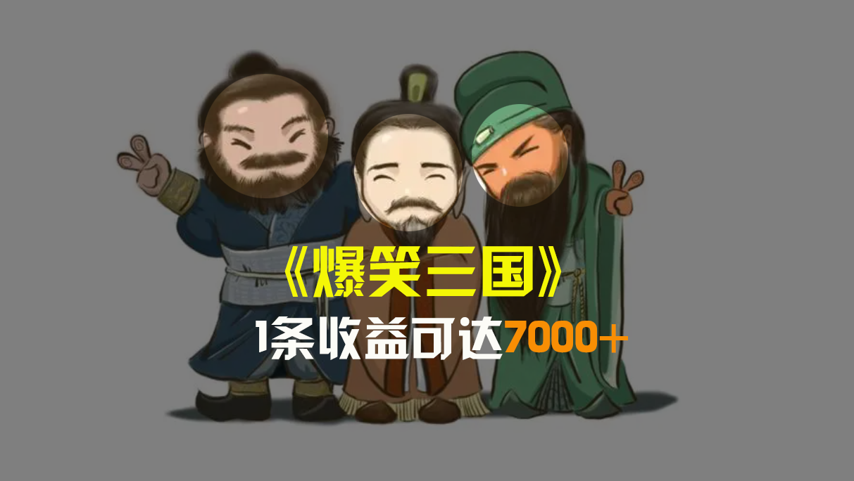 爆笑三国，条条爆款，5分钟1条原创视频，一条收益7000＋，一键分发多平…-纵横项目网