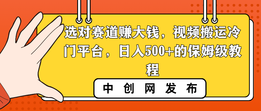 选对赛道赚大钱，视频搬运冷门平台，日入500+的保姆级教程-纵横项目网
