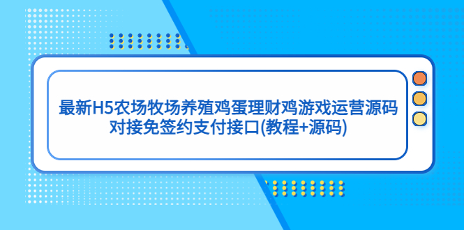 最新H5农场牧场养殖鸡蛋理财鸡游戏运营源码/对接免签约支付接口(教程+源码)-纵横项目网