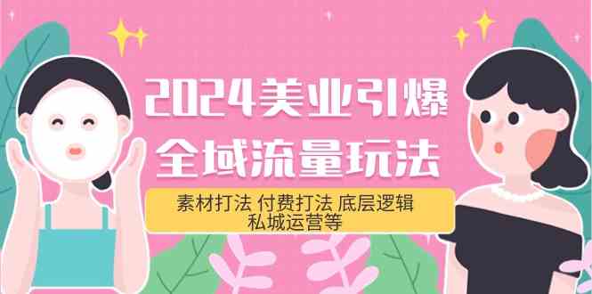 2024美业引爆全域流量玩法，素材打法 付费打法 底层逻辑 私城运营等(31节)-纵横项目网