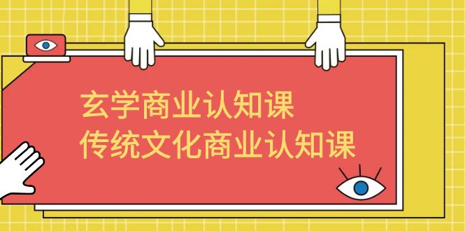 玄学 商业认知课，传统文化商业认知课（43节课）-纵横项目网