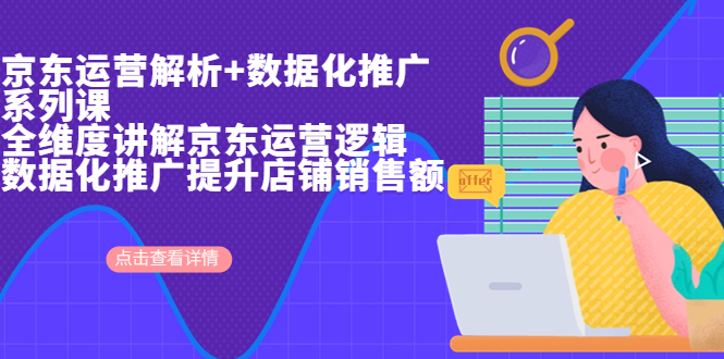 京东运营解析与数据化推广系列课，全维度讲解京东运营逻辑+数据化推广提…-纵横项目网