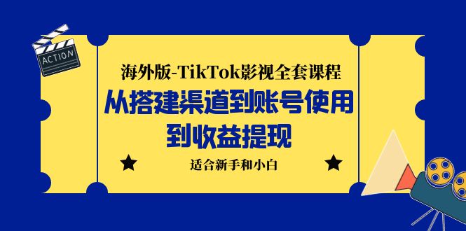 海外版-TikTok影视全套课程：从搭建渠道到账号使用到收益提现 小白可操作-纵横项目网