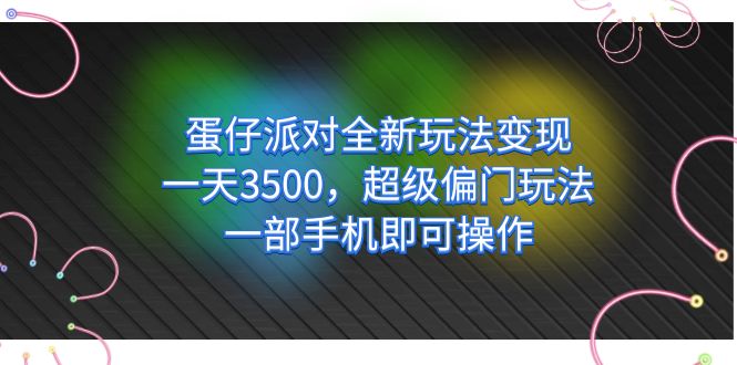 蛋仔派对全新玩法变现，一天3500，超级偏门玩法，一部手机即可操作-纵横项目网
