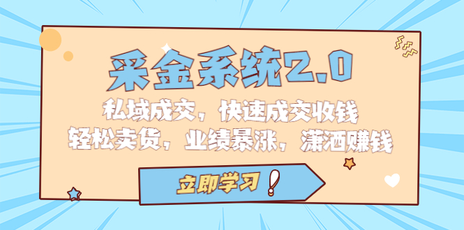 采金 系统2.0，私域成交，快速成交收钱，轻松卖货，业绩暴涨，潇洒赚钱-纵横项目网