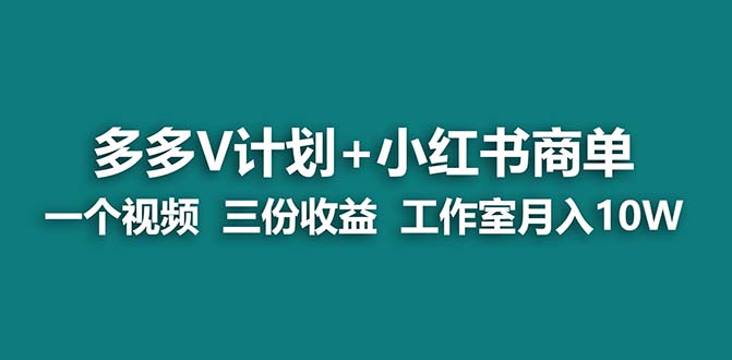 【蓝海项目】多多v计划+小红书商单 一个视频三份收益 工作室月入10w打法-纵横项目网