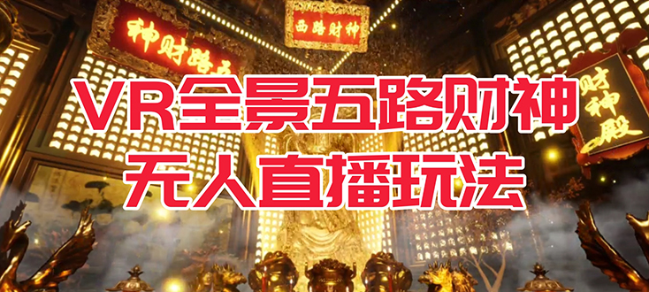 VR全景模式五路财神无人直播玩法，抖音目前最火玩法独家制作【吸金又吸睛】-纵横项目网