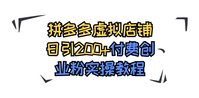 拼多多虚拟店铺日引200+付费创业粉实操教程-纵横项目网