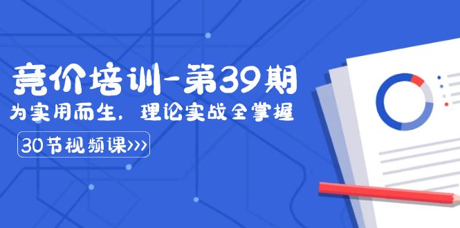 某收费竞价培训-第39期：为实用而生，理论实战全掌握（30节课）-纵横项目网