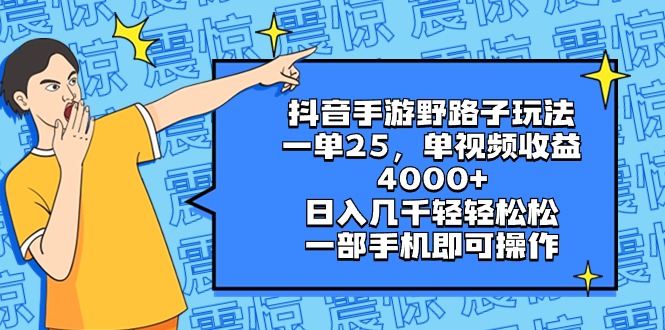 抖音手游野路子玩法，一单25，单视频收益4000+，日入几千轻轻松松，一部…-纵横项目网