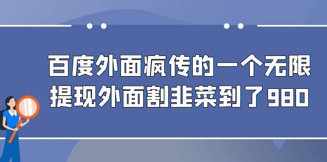 百度外面疯传的一个无限提现外面割韭菜到了980-纵横项目网
