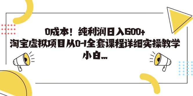0成本！纯利润日入600+，淘宝虚拟项目从0-1全套课程详细实操教学，小白…-纵横项目网