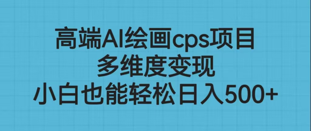 高端AI绘画cps项目，多维度变现，小白也能轻松日入500+-纵横项目网