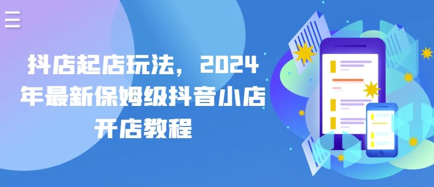 抖店起店玩法，2024年最新保姆级抖音小店开店教程-纵横项目网