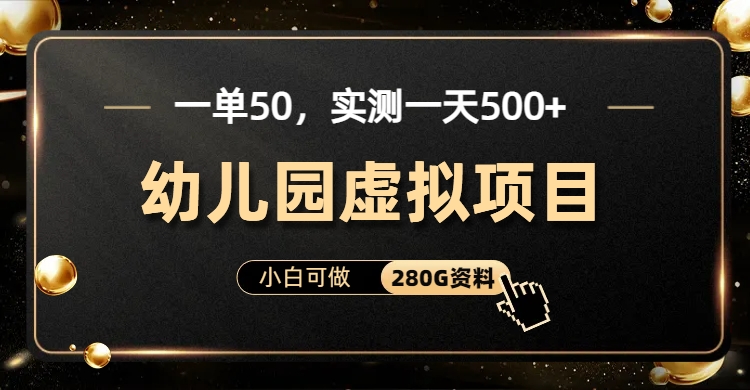 一单卖50,实测一天500-适合小白的幼儿园虚拟项目(附带最全资料280G)-纵横项目网