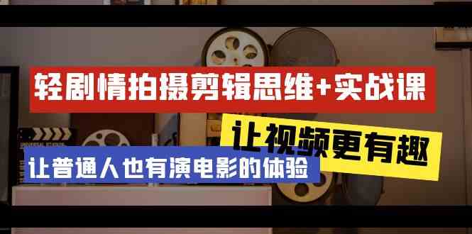 （9128期）轻剧情+拍摄剪辑思维实战课 让视频更有趣 让普通人也有演电影的体验-23节课-纵横项目网