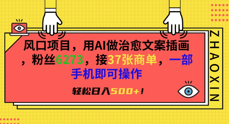风口项目，用AI做治愈文案插画，粉丝6273，接37张商单，一部手机即可操作，轻松日入500+-纵横项目网