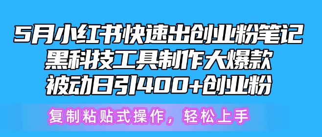 5月小红书快速出创业粉笔记，黑科技工具制作大爆款，被动日引400+创业粉-纵横项目网