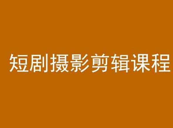 短剧摄影剪辑课程，剪映剪辑教程-纵横项目网