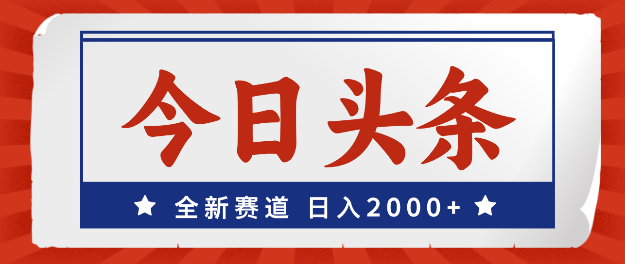 今日头条，全新赛道，小白易上手，日入2000+-纵横项目网