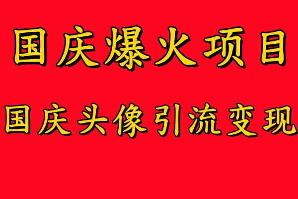 国庆爆火风口项目——国庆头像引流变现，零门槛高收益，小白也能起飞【揭秘】-纵横项目网