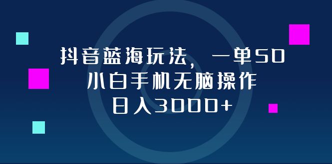 （12807期）抖音蓝海玩法，一单50，小白手机无脑操作，日入3000+-纵横项目网