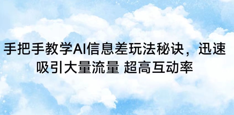 手把手教学AI信息差玩法秘诀，迅速吸引大量流量，超高互动率-纵横项目网