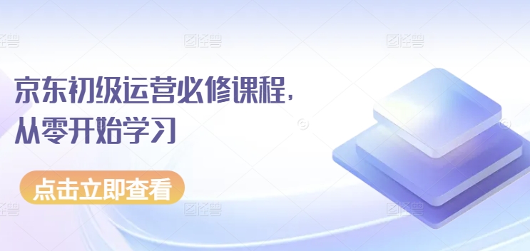 京东初级运营必修课程，从零开始学习-纵横项目网