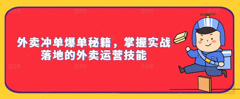 外卖冲单爆单秘籍，掌握实战落地的外卖运营技能-纵横项目网