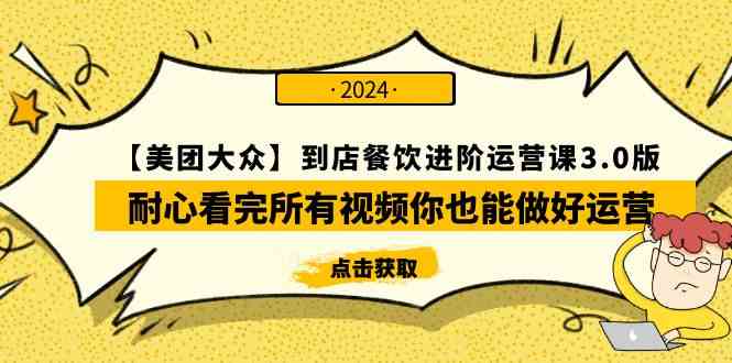 （9723期）【美团-大众】到店餐饮 进阶运营课3.0版，耐心看完所有视频你也能做好运营-纵横项目网