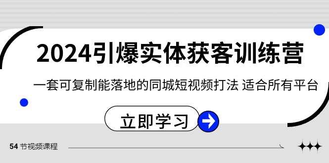 2024·引爆实体获客训练营 一套可复制能落地的同城短视频打法 适合所有平台-纵横项目网