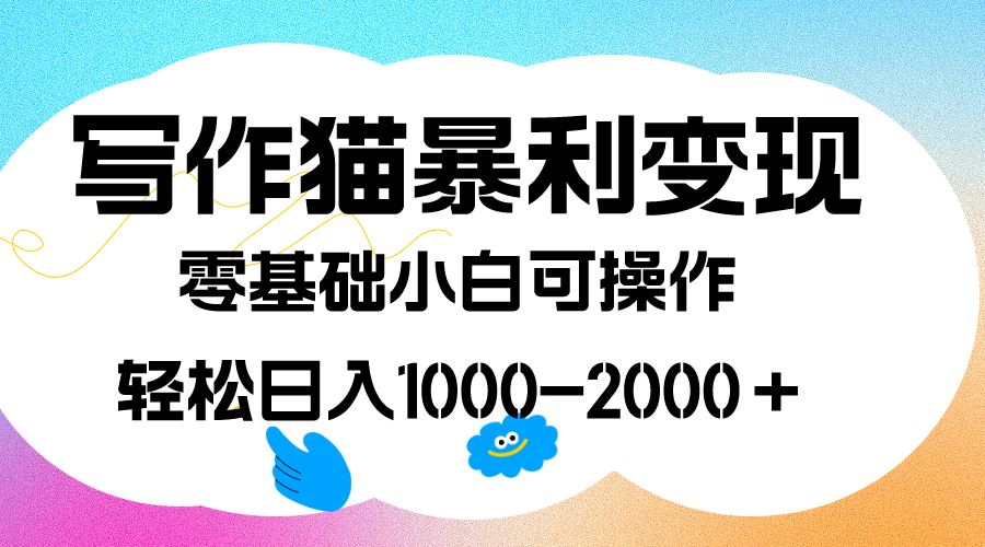 写作猫暴利变现，日入1000-2000＋，0基础小白可做，附保姆级教程-纵横项目网