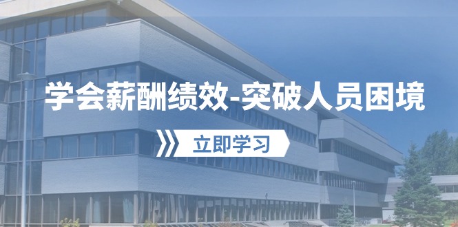学会薪酬绩效突破人员困境：建立自己的【薪酬+绩效】体系，企业与员工双赢选择-纵横项目网