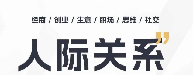人际关系思维提升课 ，个人破圈 职场提升 结交贵人 处事指导课-纵横项目网