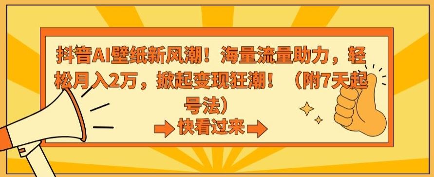 抖音AI壁纸新风潮！海量流量助力，轻松月入2万，掀起变现狂潮【揭秘】-纵横项目网