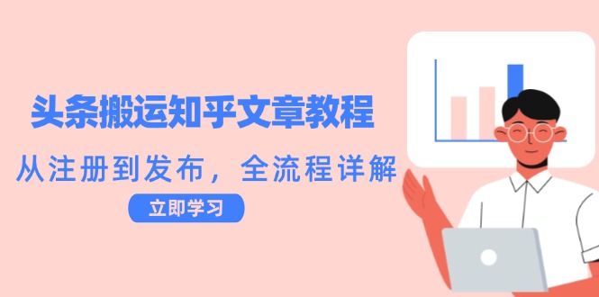 头条搬运知乎文章教程：从注册到发布，全流程详解-纵横项目网